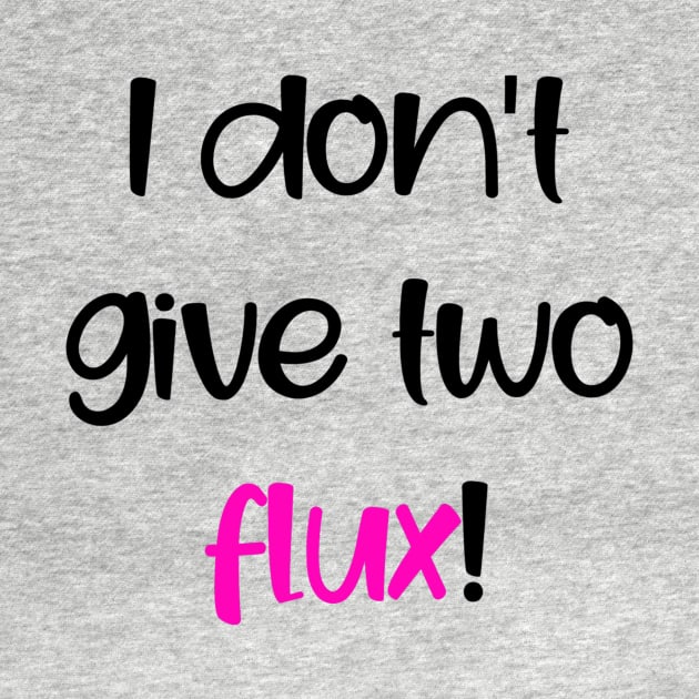 I don't give two flux! by Nuka Gals